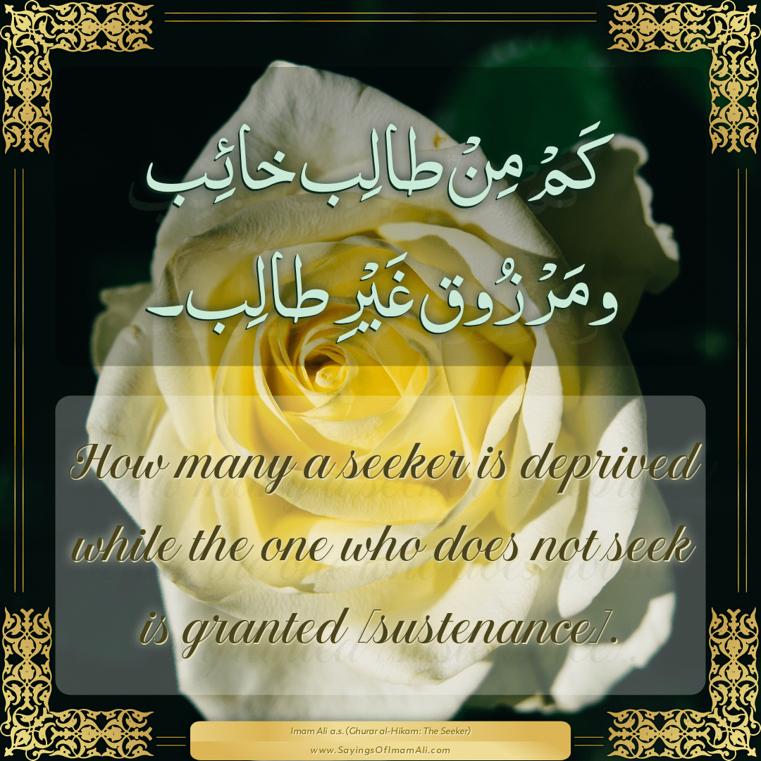 How many a seeker is deprived while the one who does not seek is granted...